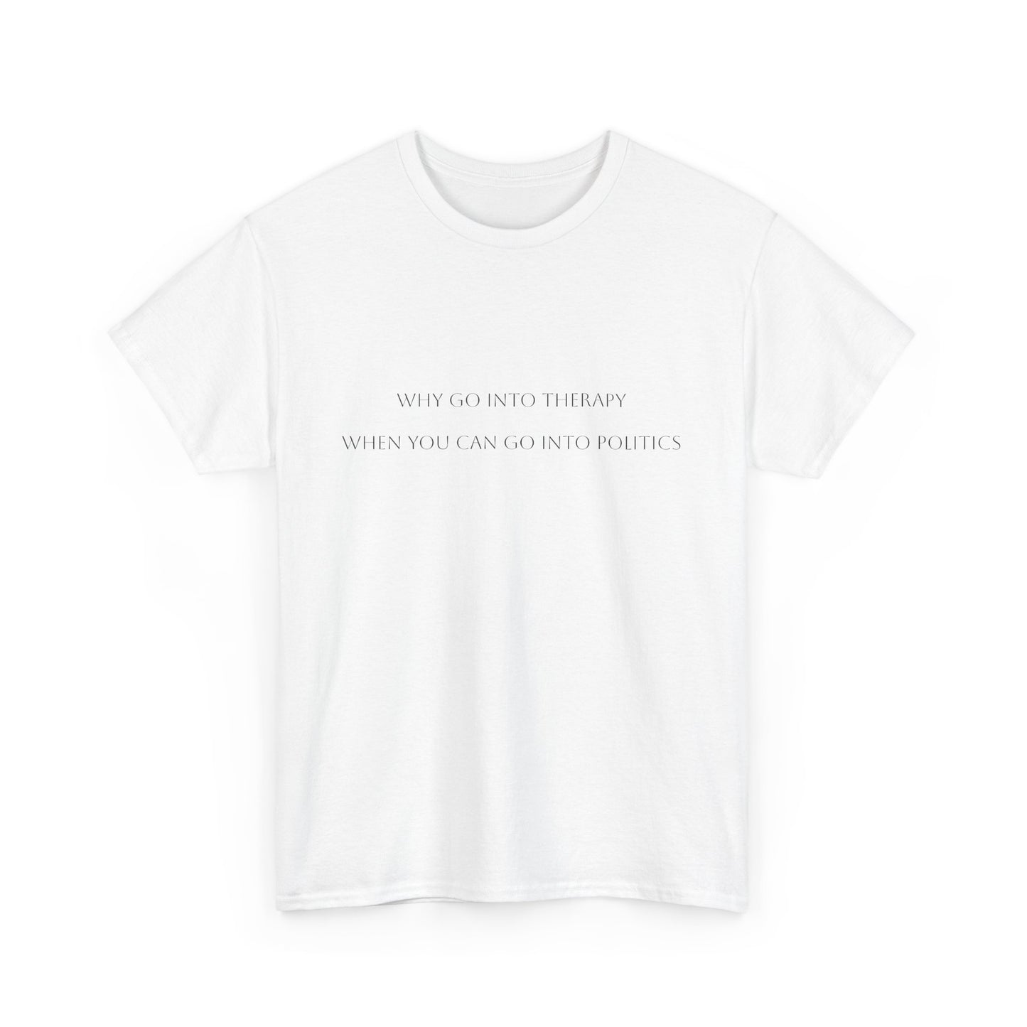 "Why go into politics...." Satire T-Shirt: Dark Humor Political Tee