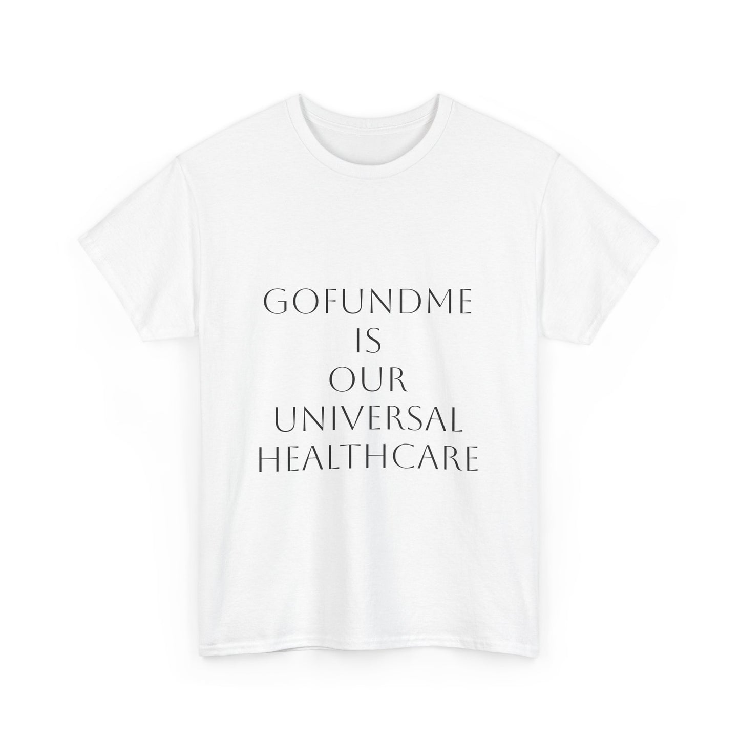 GoFund Me Is Our Universal Healthcare: Satire T-Shirt Dark Humor