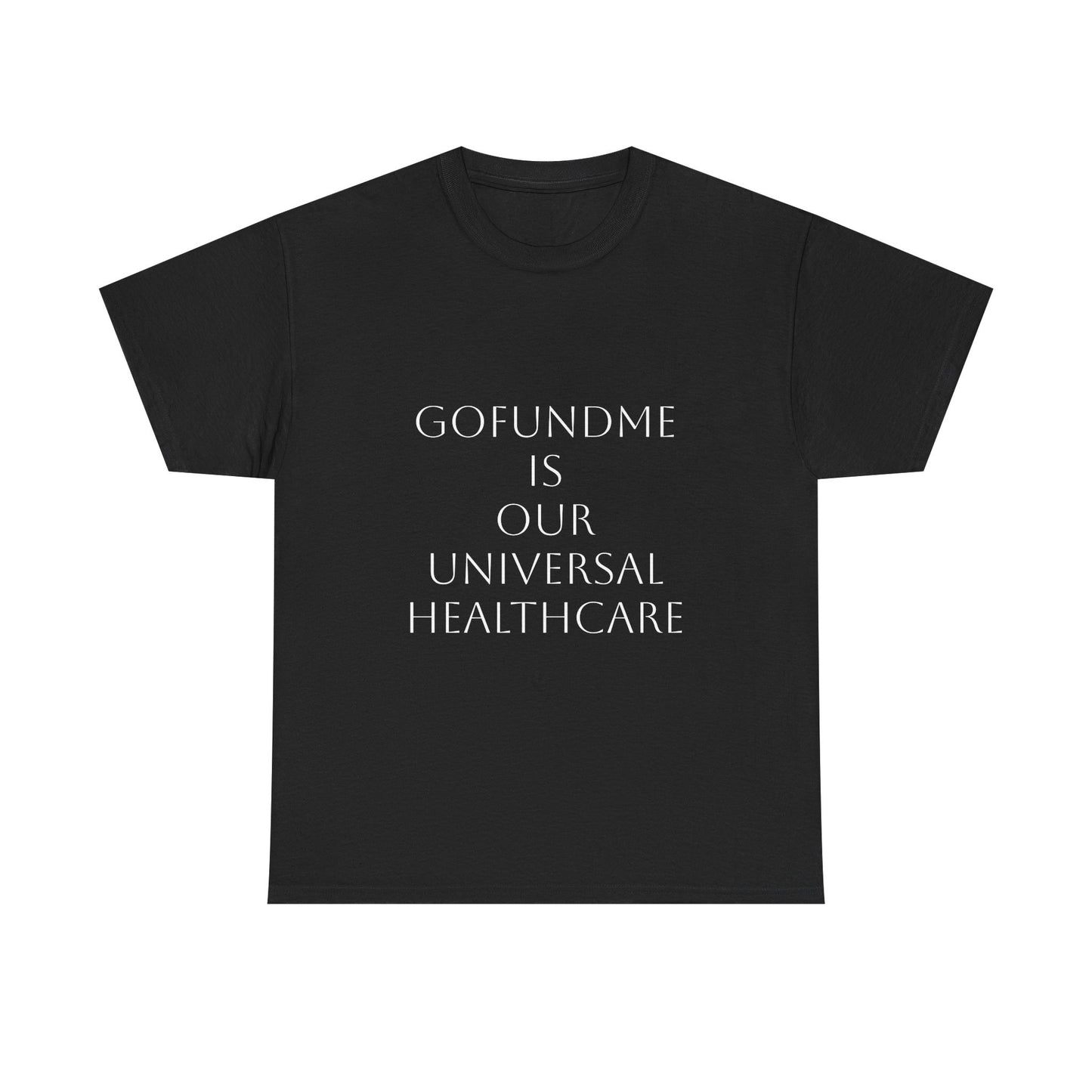 GoFund Me Is Our Universal Healthcare: Satire T-Shirt Dark Humor