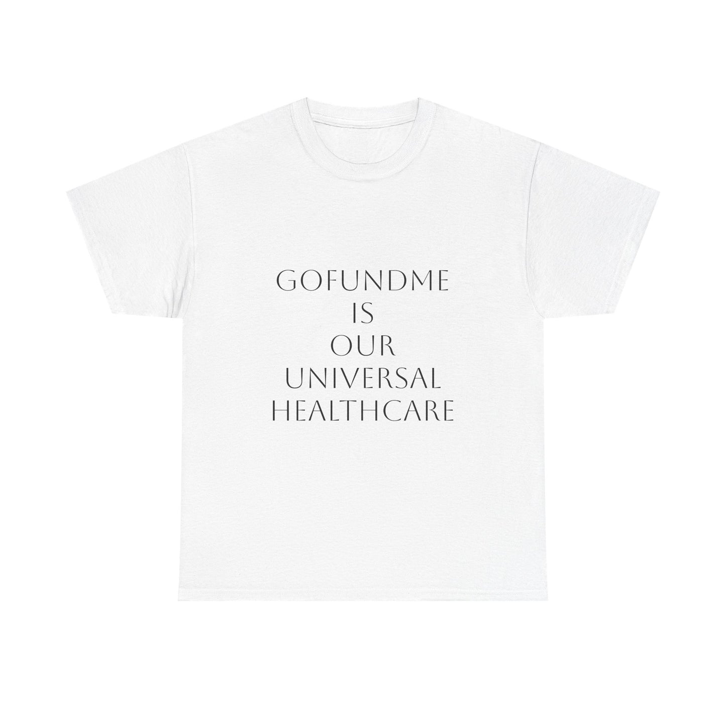 GoFund Me Is Our Universal Healthcare: Satire T-Shirt Dark Humor