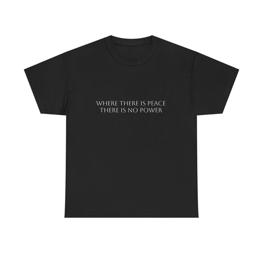 Where There is Peace, There Is No Power T-Shirt: Satire T-Shirt Dark Humor