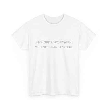 Groupthink is Handy.... Satire T-Shirt: Dark Humor Political Tee