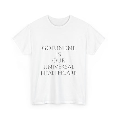 GoFund Me Is Our Universal Healthcare: Satire T-Shirt Dark Humor