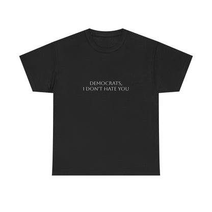 Democrats, I Don't Hate You T-Shirt: Satire T-Shirt Dark Humor