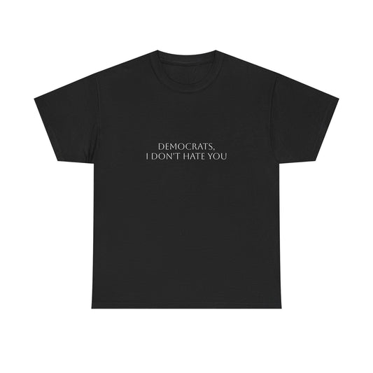 Democrats, I Don't Hate You T-Shirt: Satire T-Shirt Dark Humor