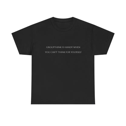Groupthink is Handy.... Satire T-Shirt: Dark Humor Political Tee