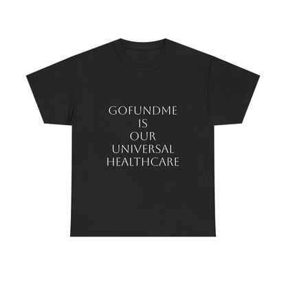 GoFund Me Is Our Universal Healthcare: Satire T-Shirt Dark Humor