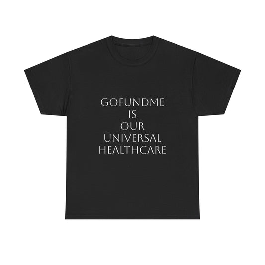 GoFund Me Is Our Universal Healthcare: Satire T-Shirt Dark Humor