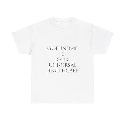 GoFund Me Is Our Universal Healthcare: Satire T-Shirt Dark Humor