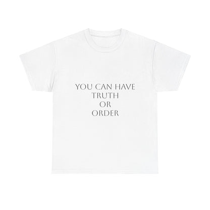 You Can Have Truth or Order T-Shirt: Satire T-Shirt Dark Humor