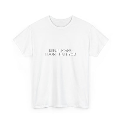 Republicans, I Don't Hate You T-Shirt: Satire T-Shirt Dark Humor